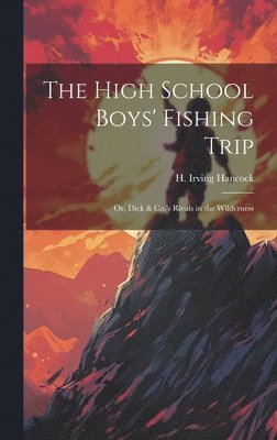 H Irving Hancock - High School Boys' Fishing Trip, Inbunden
