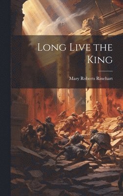 Mary Roberts Rinehart - Long Live the King, Inbunden