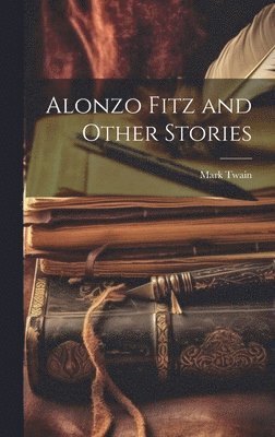 Mark Twain - Alonzo Fitz and Other Stories, Inbunden