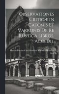 Observationes Critic in Catonis et Varronis de re Rustica Libros. Accedit