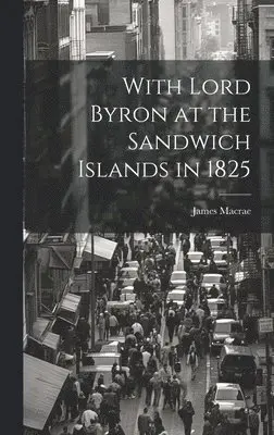James MacRae - With Lord Byron at the Sandwich Islands in 1825, Inbunden. Tillgänglighet: Lägg i varukorg