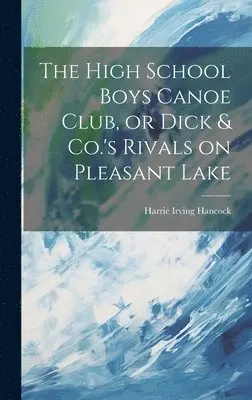 Harrie Irving Hancock - High School Boys Canoe Club, or Dick & Co.'s Rivals on Pleasant Lake, Inbunden. Tillgänglighet: Lägg i varukorg