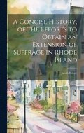 Concise History, of the Efforts to Obtain an Extension of Suffrage in Rhode Island