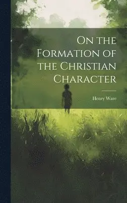 Henry Ware - On the Formation of the Christian Character, Inbunden. Tillgänglighet: Lägg i varukorg