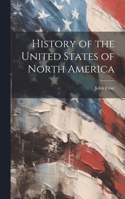John Frost - History of the United States of North America, Inbunden