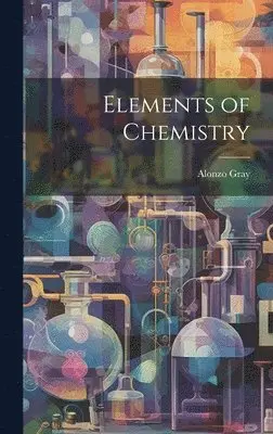 Alonzo Gray - Elements of Chemistry, Inbunden. Tillgänglighet: Lägg i varukorg