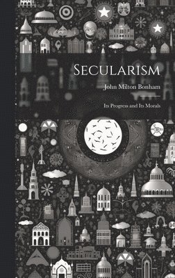John Milton Bonham - Secularism, Inbunden. Tillgänglighet: Lägg i varukorg
