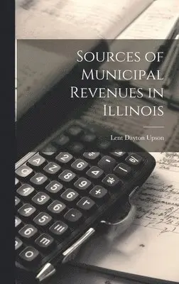 Lent Dayton Upson - Sources of Municipal Revenues in Illinois, Inbunden. Tillgänglighet: Lägg i varukorg