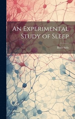 Boris Sidis - Experimental Study of Sleep, Inbunden. Tillgänglighet: Lägg i varukorg