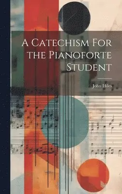 John Hiles - Catechism For the Pianoforte Student, Inbunden. Tillgänglighet: Lägg i varukorg