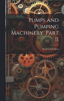 Frederick Colyer - Pumps and Pumping Machinery, Part II, Inbunden. Tillgänglighet: Lägg i varukorg