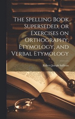 Robert Joseph Sullivan - Spelling Book Superseded, or Exercises on Orthography, Etymology, and Verbal Etymology, Inbunden. Tillgänglighet: Lägg i varukorg