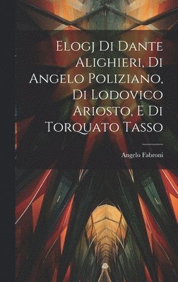 Angelo Fabroni - Elogj di Dante Alighieri, di Angelo Poliziano, di Lodovico Ariosto, e di Torquato Tasso, Inbunden