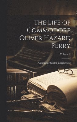 Alexander Slidell MacKenzie - Life of Commodore Oliver Hazard Perry; Volume II, Inbunden. Tillgänglighet: Lägg i varukorg