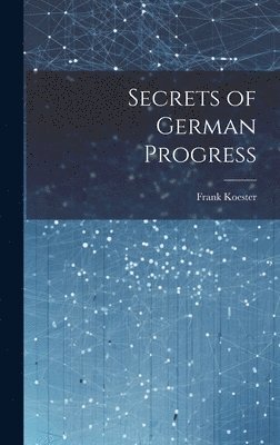 Frank Koester - Secrets of German Progress, Inbunden. Tillgänglighet: Lägg i varukorg