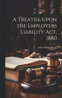 Alfred Henry Ruegg - Treatise Upon the Employers Liability Act, 1880, Inbunden. Tillgänglighet: Lägg i varukorg