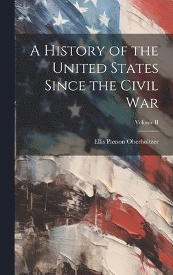 Ellis Paxson Oberholtzer - History of the United States Since the Civil War; Volume II, Inbunden. Tillgänglighet: Lägg i varukorg