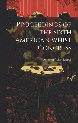American Whist League - Proceedings of the Sixth American Whist Congress, Inbunden. Tillgänglighet: Lägg i varukorg