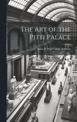 Julia De Wolf Gibbs Addison - Art of the Pitti Palace, Inbunden. Tillgänglighet: Lägg i varukorg