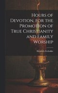 Hours of Devotion, for the Promotion of True Christianity and Family Worship