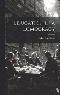 Dallas Lore Sharp - Education in a Democracy, Inbunden