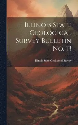 Illinois State Geological Survey - Illinois State Geological Survey Bulletin No. 13, Inbunden. Tillgänglighet: Lägg i varukorg