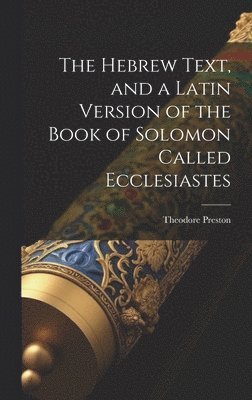 Theodore Preston - Hebrew Text, and a Latin Version of the Book of Solomon Called Ecclesiastes, Inbunden. Tillgänglighet: Lägg i varukorg