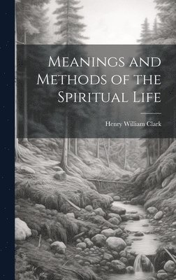 Henry William Clark - Meanings and Methods of the Spiritual Life, Inbunden