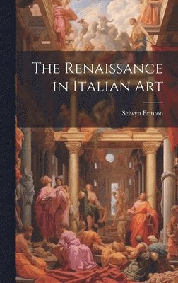 Selwyn Brinton - Renaissance in Italian Art, Inbunden