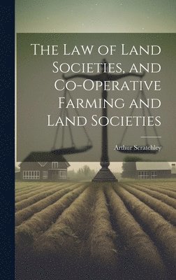 Arthur Scratchley - Law of Land Societies, and Co-operative Farming and Land Societies, Inbunden. Tillgänglighet: Lägg i varukorg