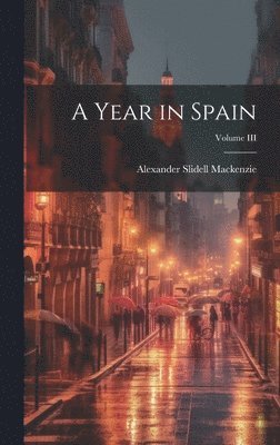 Alexander Slidell MacKenzie - Year in Spain; Volume III, Inbunden. Tillgänglighet: Lägg i varukorg