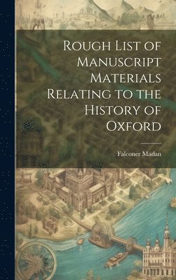 Falconer Madan - Rough List of Manuscript Materials Relating to the History of Oxford, Inbunden. Tillgänglighet: Lägg i varukorg