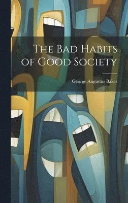 George Augustus Baker - Bad Habits of Good Society, Inbunden. Tillgänglighet: Lägg i varukorg