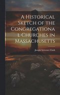 A Historical Sketch of the Congregational Churches in Massachusetts