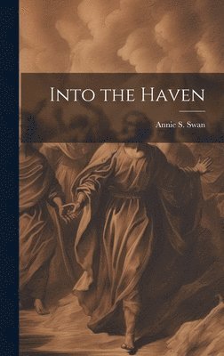 Annie S Swan - Into the Haven, Inbunden. Tillgänglighet: Lägg i varukorg