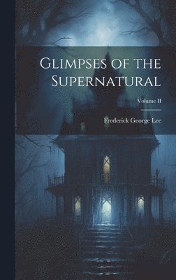 Frederick George Lee - Glimpses of the Supernatural; Volume II, Inbunden. Tillgänglighet: Lägg i varukorg