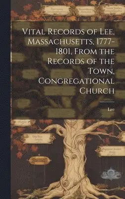 Lee (Mass ) - Vital Records of Lee, Massachusetts, 1777-1801, From the Records of the Town, Congregational Church, Inbunden. Tillgänglighet: Lägg i varukorg