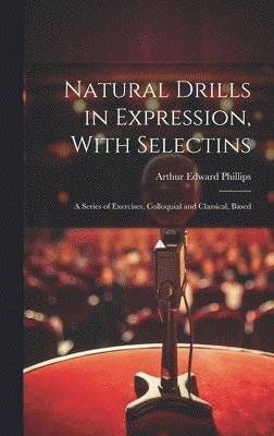 Arthur Edward Phillips - Natural Drills in Expression, With Selectins, Inbunden. Tillgänglighet: Lägg i varukorg
