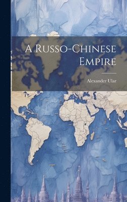 Alexander Ular - Russo-Chinese Empire, Inbunden