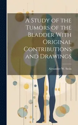 Study of the Tumors of the Bladder With Original Contributions and Drawings