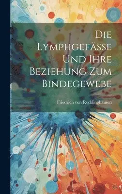 Friedrich Von Recklinghausen - Die Lymphgefässe und Ihre Beziehung zum Bindegewebe, Inbunden. Tillgänglighet: Lägg i varukorg