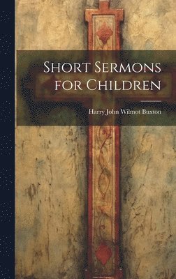 Harry John Wilmot Buxton - Short Sermons for Children, Inbunden. Tillgänglighet: Lägg i varukorg