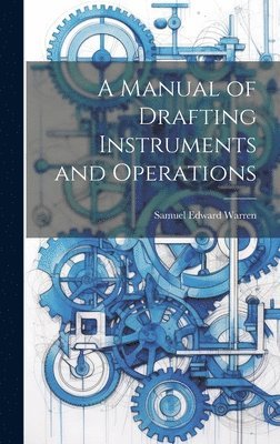 Samuel Edward Warren - Manual of Drafting Instruments and Operations, Inbunden. Tillgänglighet: Lägg i varukorg