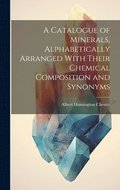 Catalogue of Minerals, Alphabetically Arranged With Their Chemical Composition and Synonyms