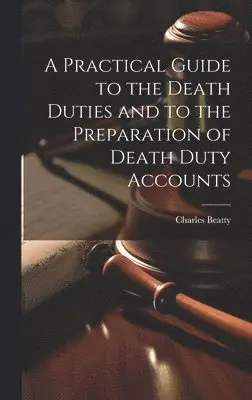 Charles Beatty - Practical Guide to the Death Duties and to the Preparation of Death Duty Accounts, Inbunden. Tillgänglighet: Lägg i varukorg