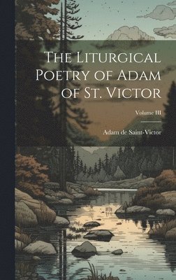 Adam De Saint-Victor - Liturgical Poetry of Adam of St. Victor; Volume III, Inbunden