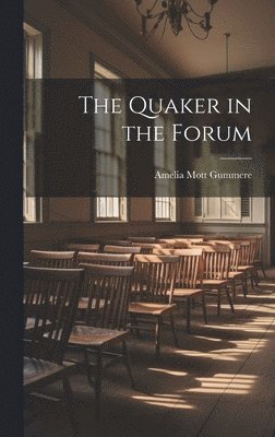 Amelia Mott Gummere - Quaker in the Forum, Inbunden