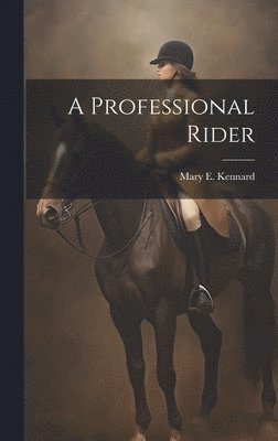 Mary E Kennard - Professional Rider, Inbunden. Tillgänglighet: Lägg i varukorg