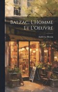 Balzac, L'Homme et L'Oeuvre