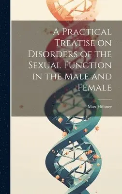 Max Hühner - Practical Treatise on Disorders of the Sexual Function in the Male and Female, Inbunden. Tillgänglighet: Lägg i varukorg